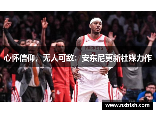 心怀信仰，无人可敌：安东尼更新社媒力作