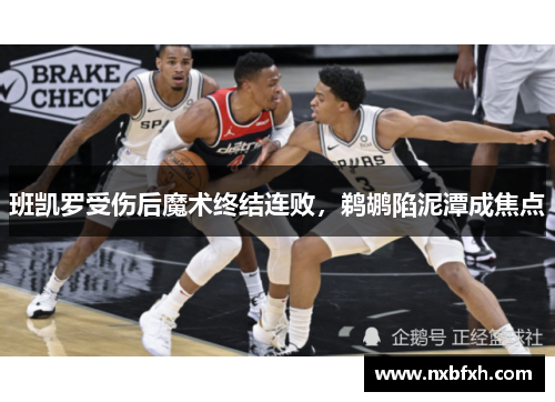 班凯罗受伤后魔术终结连败，鹈鹕陷泥潭成焦点